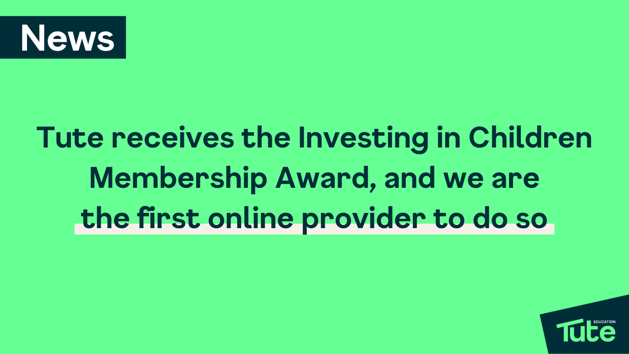 Tute receives the Investing in Children Membership Award, and we are the first online provider to do so